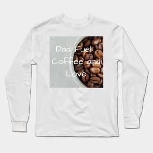 Dad's fuel: Coffee and love Long Sleeve T-Shirt